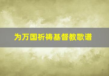 为万国祈祷基督教歌谱