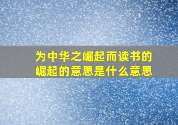 为中华之崛起而读书的崛起的意思是什么意思