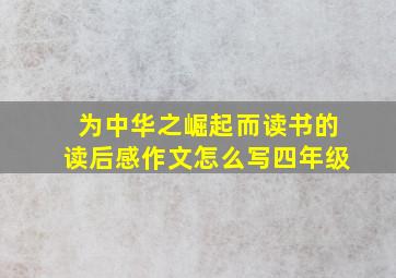 为中华之崛起而读书的读后感作文怎么写四年级