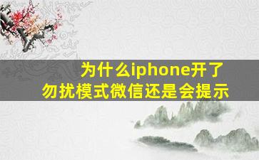 为什么iphone开了勿扰模式微信还是会提示