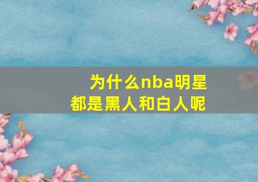 为什么nba明星都是黑人和白人呢