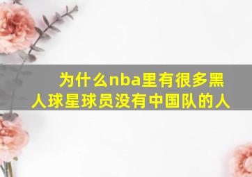 为什么nba里有很多黑人球星球员没有中国队的人