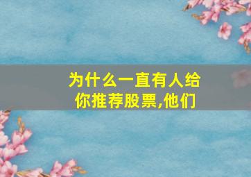 为什么一直有人给你推荐股票,他们