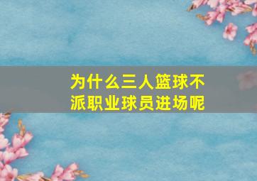 为什么三人篮球不派职业球员进场呢