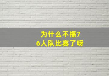 为什么不播76人队比赛了呀