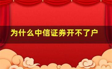 为什么中信证券开不了户