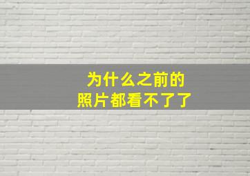 为什么之前的照片都看不了了