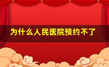 为什么人民医院预约不了