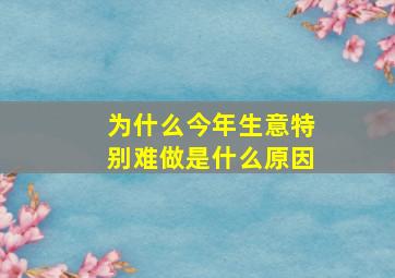 为什么今年生意特别难做是什么原因