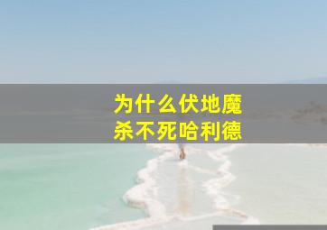 为什么伏地魔杀不死哈利德