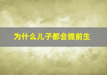 为什么儿子都会提前生