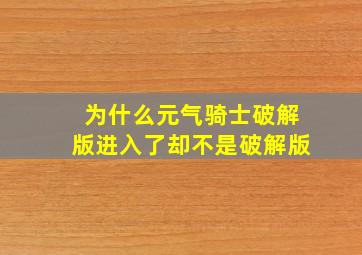 为什么元气骑士破解版进入了却不是破解版