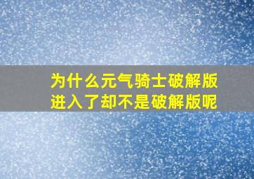 为什么元气骑士破解版进入了却不是破解版呢