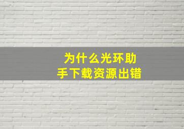 为什么光环助手下载资源出错