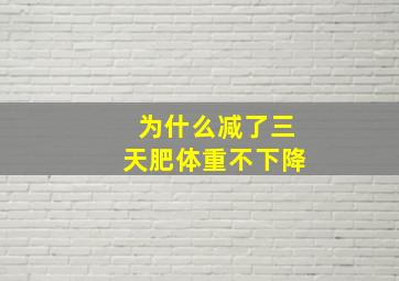 为什么减了三天肥体重不下降