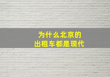 为什么北京的出租车都是现代