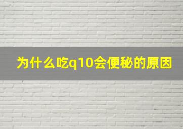 为什么吃q10会便秘的原因