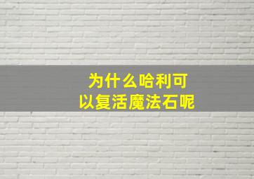 为什么哈利可以复活魔法石呢