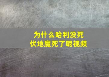 为什么哈利没死伏地魔死了呢视频