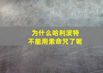 为什么哈利波特不能用索命咒了呢