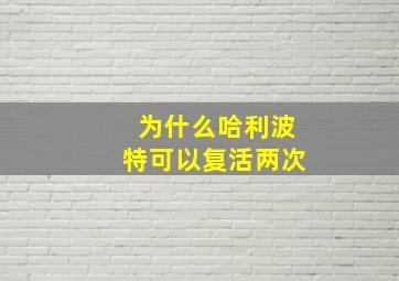 为什么哈利波特可以复活两次