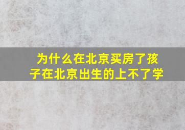 为什么在北京买房了孩子在北京出生的上不了学