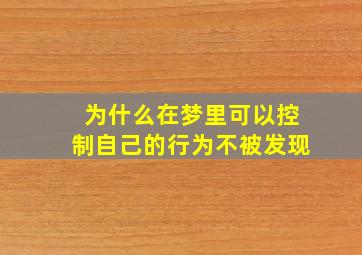 为什么在梦里可以控制自己的行为不被发现