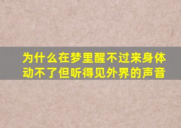 为什么在梦里醒不过来身体动不了但听得见外界的声音