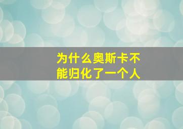 为什么奥斯卡不能归化了一个人