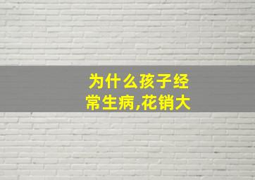 为什么孩子经常生病,花销大