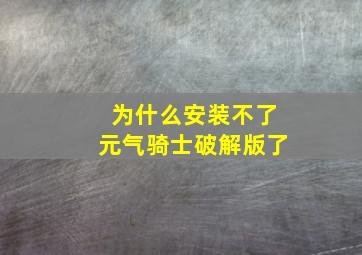 为什么安装不了元气骑士破解版了