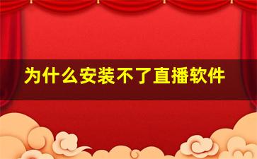 为什么安装不了直播软件