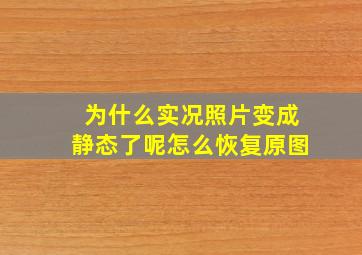 为什么实况照片变成静态了呢怎么恢复原图