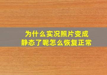 为什么实况照片变成静态了呢怎么恢复正常