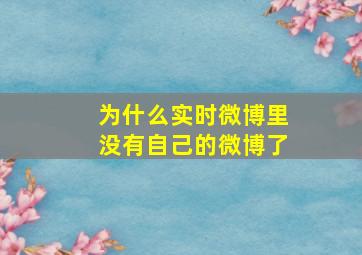 为什么实时微博里没有自己的微博了