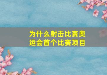 为什么射击比赛奥运会首个比赛项目