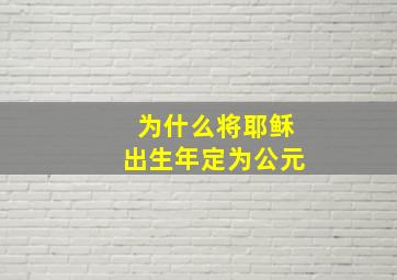 为什么将耶稣出生年定为公元