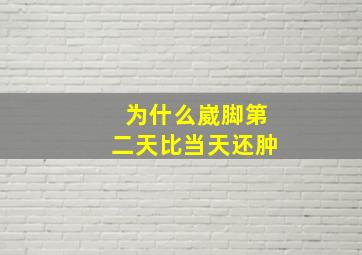 为什么崴脚第二天比当天还肿