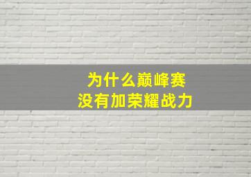 为什么巅峰赛没有加荣耀战力