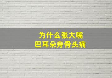 为什么张大嘴巴耳朵旁骨头痛