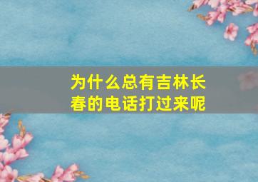 为什么总有吉林长春的电话打过来呢