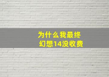 为什么我最终幻想14没收费