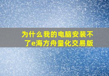 为什么我的电脑安装不了e海方舟量化交易版