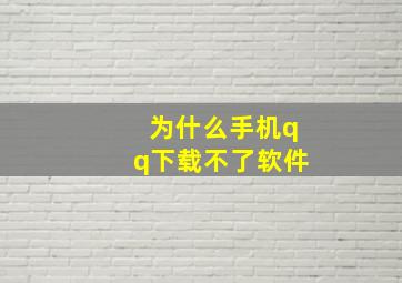 为什么手机qq下载不了软件