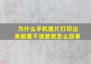 为什么手机图片打印出来都看不清楚呢怎么回事