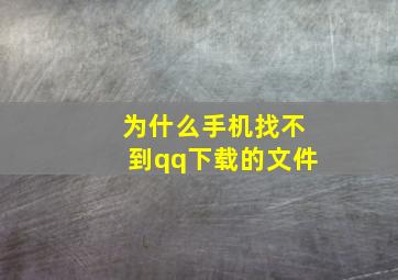 为什么手机找不到qq下载的文件