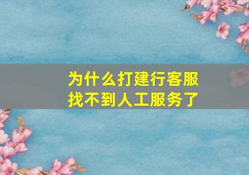 为什么打建行客服找不到人工服务了