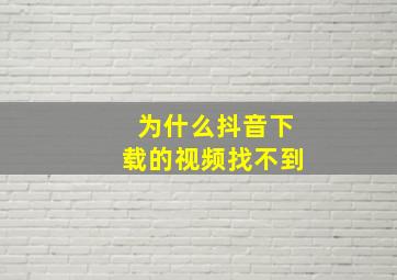 为什么抖音下载的视频找不到