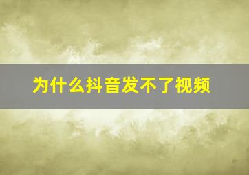 为什么抖音发不了视频