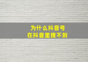 为什么抖音号在抖音里搜不到